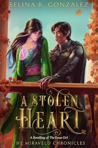 A Stolen Heart: A Retelling of The Goose Girl (The Miraveld Chronicles #4) by Selina R. Gonzalez