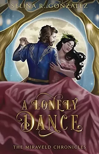 A Lonely Dance: A Retelling of Twelve Dancing Princesses (The Miraveld Chronicles #2) by Selina R. Gonzalez