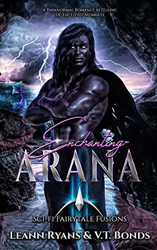 Enchanting Arana: A Paranormal Romance Retelling of The Little Mermaid (SciFi Fairytale Fusions #2) by Leann Ryans, V.T. Bonds