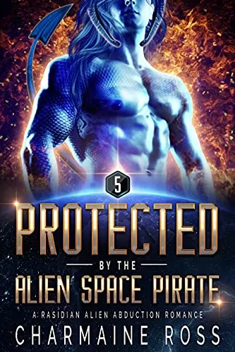 Protected by the Alien Space Pirate: A Rasidian Alien Warrior SciFi Romance (A SciFi Alien Romance Series #5) by Charmaine Ross
