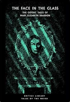 The Face in the Glass: The Gothic Tales of Mary Elizabeth Braddon (British Library Tales of the Weird #7) by Greg Buzwell, Mary Elizabeth Braddon