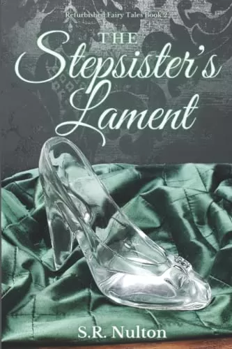 The Stepsister's Lament: A Retelling of Cinderella (Refurbished Fairy Tales #2) by S.R. Nulton