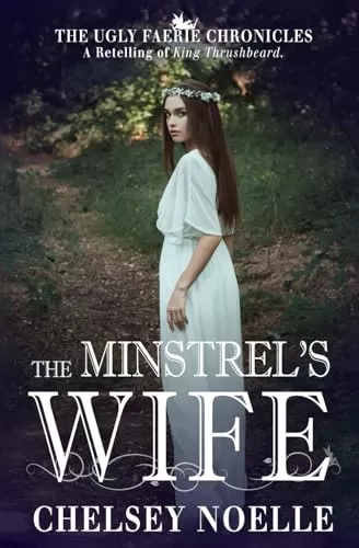 The Minstrel's Wife (The Ugly Faerie Chronicles #3) by Chelsey Noelle