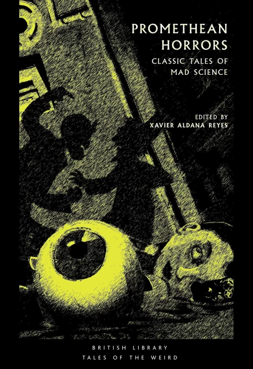 Promethean Horrors: Classic Tales of Mad Science (British Library Tales of the Weird #11) by Xavier Aldana Reyes