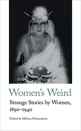 Women's Weird: Strange Stories by Women, 1890-1940 (Handheld Weirds #1) by Melissa Edmundson