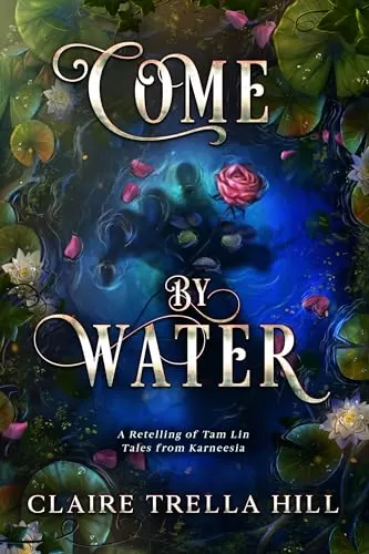 Come by Water: A Retelling of Tam Lin (Tales from Karneesia #2) by Claire Trella Hill