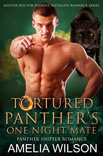 Tortured Panther’s One Night Mate: Panther Shifter Instalove Romance (Shifter Doctor Daddies Instalove Romance Series #4) by Amelia Wilson