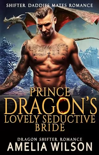 Prince Dragon’s Lovely Seductive Bride: Paranormal Dragon Shifter Romance (Shifter Daddies Mates Romance #15) by Amelia Wilson