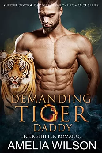 Demanding Tiger Daddy: Tiger Shifter Paranormal Romance (Shifter Doctor Daddies Instalove Romance Series #5) by Amelia Wilson