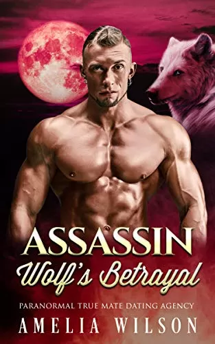 Assassin Wolf's Betrayal: Wolf Shifter Romance (Paranormal True Mate Dating Agency #3) by Amelia Wilson