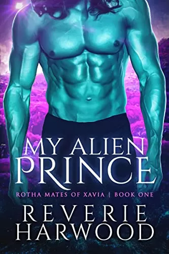 My Alien Prince: A Fated Mates Sci-Fi Romance (Rotha Mates of Xavia #1) by Reverie Harwood
