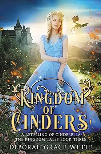Kingdom of Cinders: A Retelling of Cinderella (The Kingdom Tales #3) by Deborah Grace White