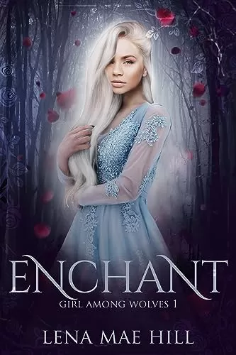 Enchant: A Fairytale Reimagined (Girl Among Wolves #1) by Lena Mae Hill
