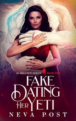 Fake Dating Her Yeti: A Paranormal Fake Dating Yeti Monster Romance (Alaska Yeti Series #2) by Neva Post