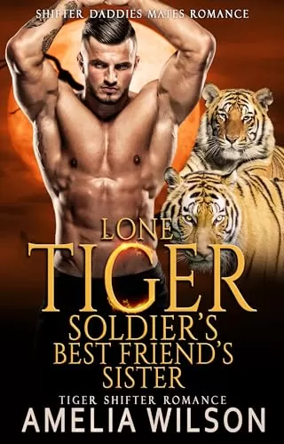 Lone Tiger Soldier’s Best Friend’s Sister: Paranormal Tiger Shifter Romance (Shifter Daddies Mates Romance #14) by Amelia Wilson