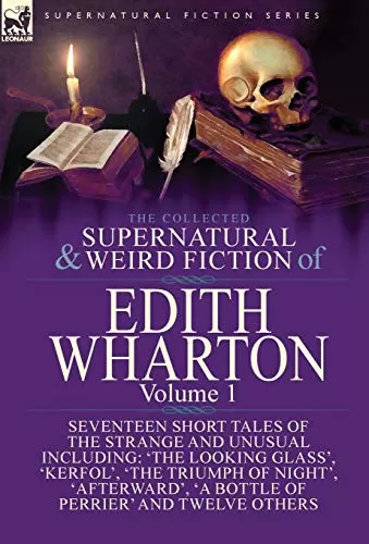 The Collected Supernatural and Weird Fiction of Edith Wharton: Seventeen Short Tales of the Strange and Unusual (Leonaur Collected Supernatural and Weird Fiction) by Edith Wharton