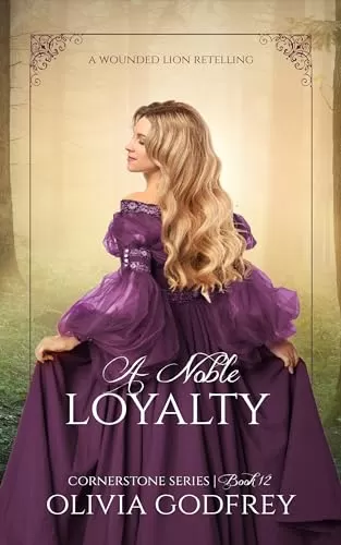A Noble Loyalty: A Wounded Lion Retelling (Cornerstone #11) by Olivia Godfrey