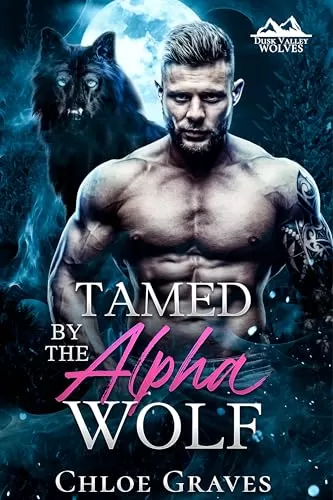 Tamed by the Alpha Wolf: A Fated Mates Wolf Shifter Romance (Dusk Valley Wolves #4) by Chloe Graves