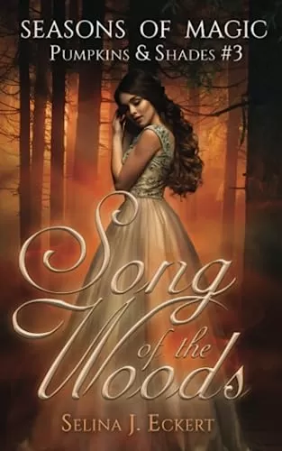 Song of the Woods (Seasons of Magic: Pumpkins & Shades #3) by Selina J. Eckert