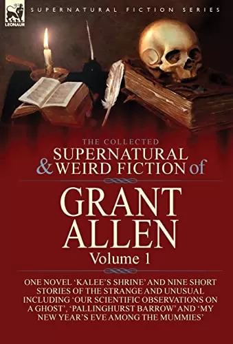 The Collected Supernatural and Weird Fiction of Grant Allen: Volume 1 (Leonaur Collected Supernatural and Weird Fiction) by Grant Allen