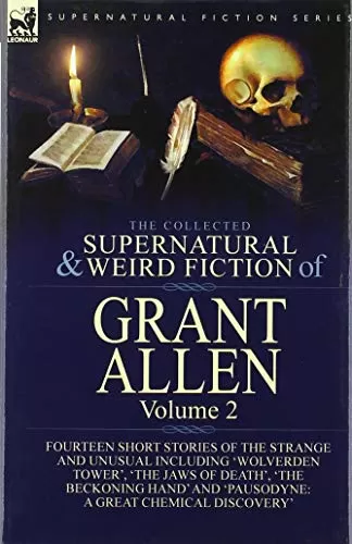 The Collected Supernatural and Weird Fiction of Grant Allen: Volume 2 (Leonaur Collected Supernatural and Weird Fiction) by Grant Allen