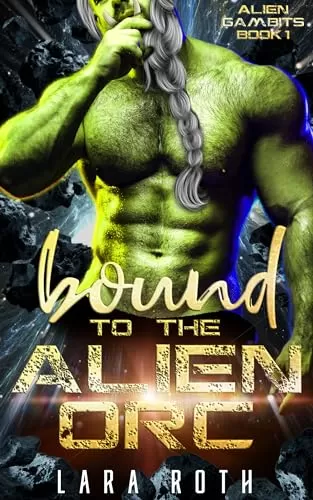 Bound to the Alien Orc: A Sci-Fi Alien Romance (Alien Gambits #1) by Lara Roth