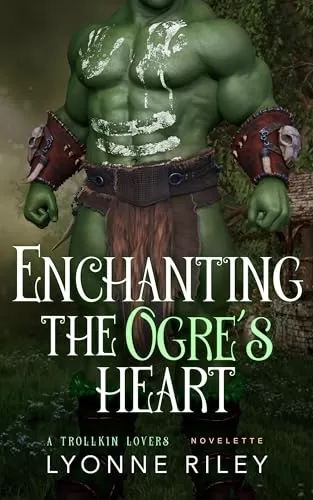 Enchanting the Ogre's Heart (Trollkin Lovers) by Lyonne Riley