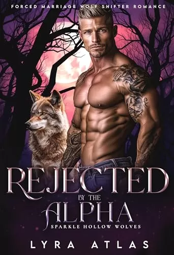 Rejected by the Alpha: Forced Marriage Wolf Shifter Romance (Sparkle Hollow Wolves #6) by Lyra Atlas
