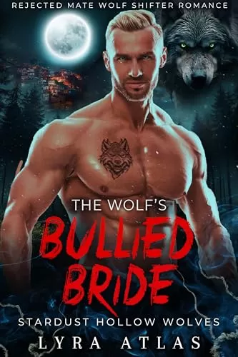 The Wolf’s Bullied Bride: Rejected Mate Wolf Shifter Romance (Stardust Hollow Wolves #4) by Lyra Atlas