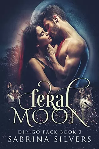 Feral Moon: An Enemies to Lovers Paranormal Shifter Romance (Dirigo Pack Series #3) by Sabrina Silvers
