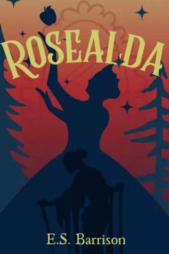 Rosealda: A Fairy Tale Retelling (The Unsought Fairy Tale Collection) by E.S. Barrison