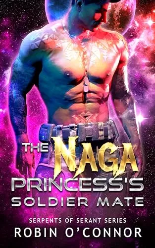 The Naga Princess's Soldier Mate: A Sci-Fi Monster Romance (Serpents of Serant #7) by Robin O'Connor