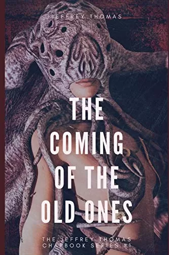 The Coming of the Old Ones: A trio of Lovecraftian Stories (The Jeffrey Thomas Chapbook Series #1) by Jeffrey Thomas