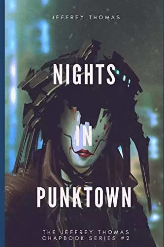 Nights in Punktown: A Trio of Dark Science Fiction Stories (The Jeffrey Thomas Chapbook Series #2) by Jeffrey Thomas