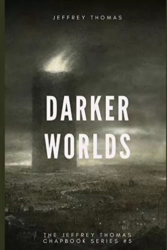 Darker Worlds: A Trio of Nightmarish Stories (The Jeffrey Thomas Chapbook Series #5) by Jeffrey Thomas