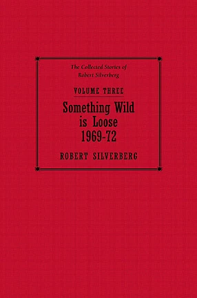 The Collected Stories of Robert Silverberg Volume Three: Something Wild is Loose (The Collected Stories of Robert Silverberg #3) by Robert Silverberg