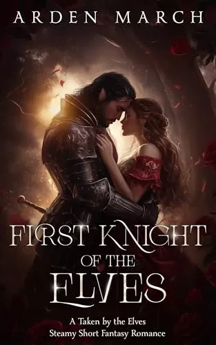 First Knight of the Elves: A Taken by the Elves, Steamy Short Fantasy Romance (Taken by the Elves #1) by Arden March