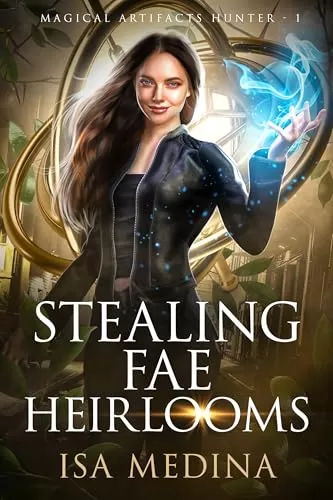 Stealing Fae Heirlooms: A Fun, Fast-paced Urban Fantasy (Magical Artifacts Hunter #1) by Isa Medina