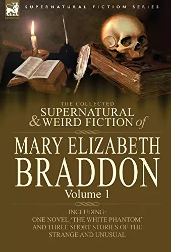 The Collected Supernatural and Weird Fiction of Mary Elizabeth Braddon Volume 1 (Leonaur Collected Supernatural and Weird Fiction) by Mary Elizabeth Braddon