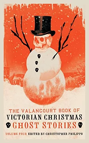 The Valancourt Book of Victorian Christmas Ghost Stories, Volume 4 (The Valancourt Book of Victorian Christmas Ghost Stories #4) by Christopher K. Philippo