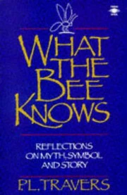 What the Bee Knows: Reflections on Myth, Symbol and Story by P. L. Travers