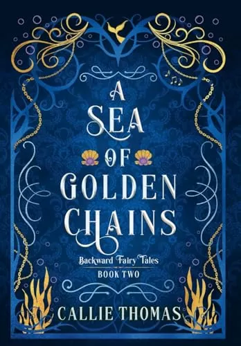A Sea of Golden Chains (Backward Fairy Tales #2) by Callie Thomas