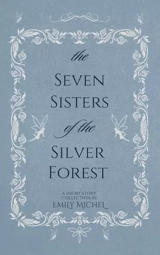 The Seven Sisters of the Silver Forest: A Short Story Collection (The Lorean Tales) by Emily Michel