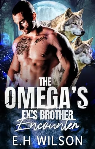 The Omega's Ex's Brother Encounter: Omegaverse Shifter Romance (The Omega's Raw Submission #16) by E.H. Wilson