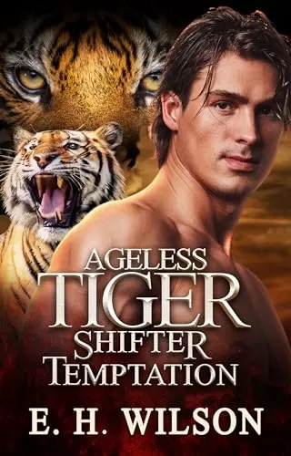 Ageless Tiger Shifter Temptation: Paranormal Tiger Shifter Romance (Shifter's Ageless Temptation Series #1) by E.H. Wilson