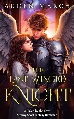 The Last Winged Knight: A Taken by the Elves Short Steamy Romantasy (Taken by the Elves #7) by Arden March
