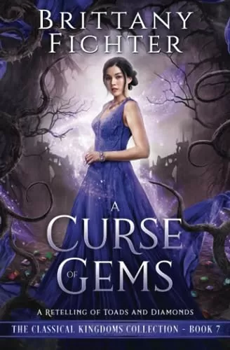 A Curse of Gems: A Retelling of Toads and Diamonds (The Classical Kingdoms Collection #7) by Brittany Fichter
