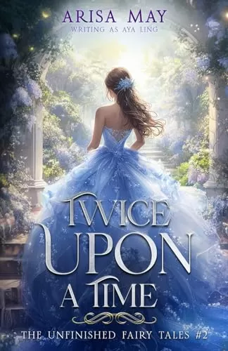 Twice Upon A Time (Unfinished Fairy Tales #2) by Arisa May