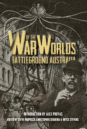 War of the Worlds: Battleground Australia by Steve Proposch, Christopher Sequeira, Bryce Stevens