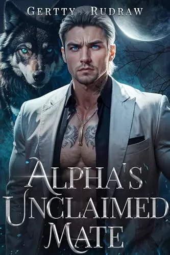 Alpha's Unclaimed Mate: A Forced Proximity Secret Baby Billionaire Werewolf Shifter Romance (Wolf Billionaire #1) by Gertty Rudraw